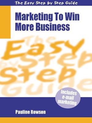 Marketing To Win More Business (Easy Step By Step Guides)