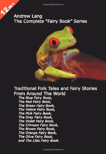 12 Books in 1: Andrew Lang's Complete &quot;Fairy Book&quot; Series. The Blue, Red, Green, Yellow, Pink, Grey, Violet, Crimson, Brown, Orange, Olive, and Lilac ... and Fairy Stories From Around The World.