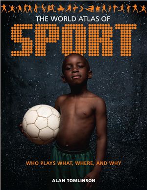 World Atlas of Sport Who Plays What, Where and Why