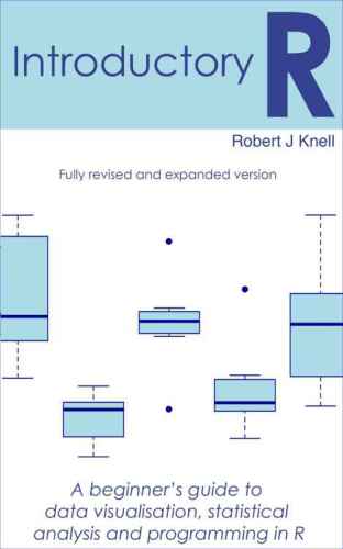 Introductory R : a beginner's guide to data visualization, statistical analysis and programming in R