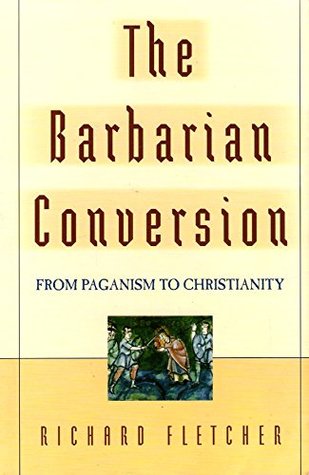 The Barbarian Conversion From Paganism to Christianity