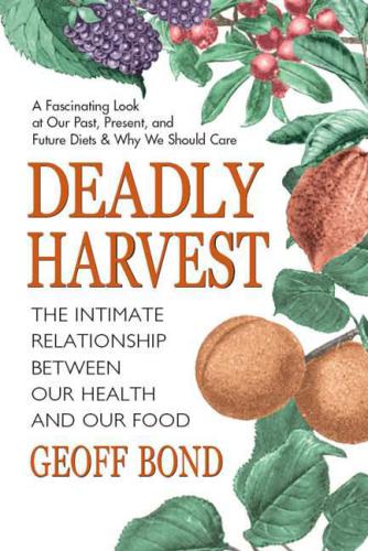 Deadly Harvest: The Intimate Relationship Between Our Heath and Our Food