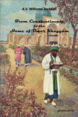 From Constantinople to the Home of Omar Khayyam, Travels in Transcaucasia and Northern Persia from Historic and Literary Research