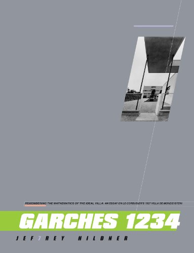 Garches 1234 : remembering the mathematics of the ideal villa : an essay on Le Corbusier's 1927 Villa de Monzie-Stein