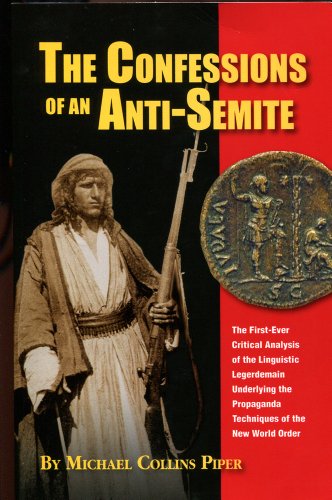 The confessions of an anti-Semite : the first-ever critical analysis of the linguistic legerdemain underlying the propaganda techniques of the new world order