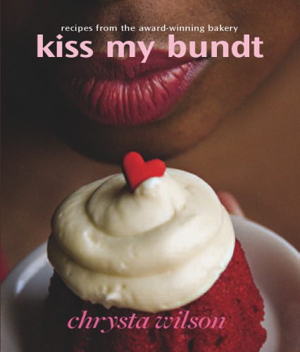 Kiss My Bundt: Recipes from the Award-Winning Bakery