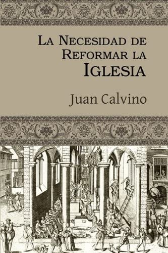 La Necesidad de Reformar la Iglesia (Spanish Edition)