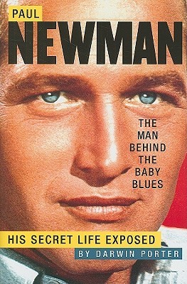 Paul Newman, The Man Behind the Baby Blues: His Secret Life Exposed