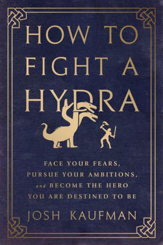 How to fight a Hydra : face your fears, pursue your ambitions, and become the hero you are destined to be