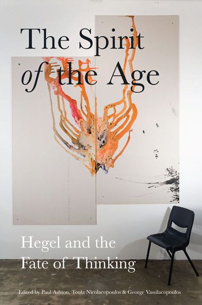 The Spirit of the Age : Hegel and the Fate of Thinking.