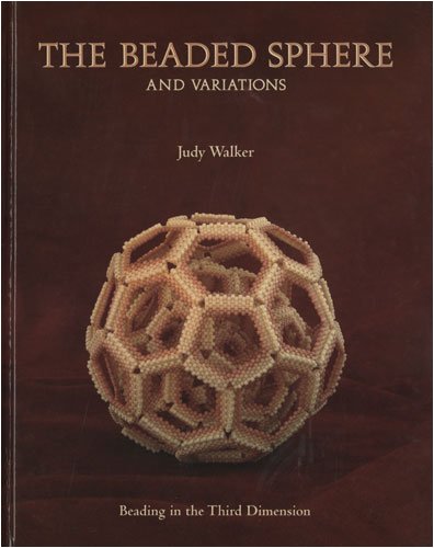 The Beaded Sphere And Variations - Beading In The Third Dimension by Judy Walker