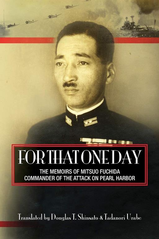 For That One Day: The Memoirs of Mitsuo Fuchida, the Commander of the Attack on Pearl Harbor