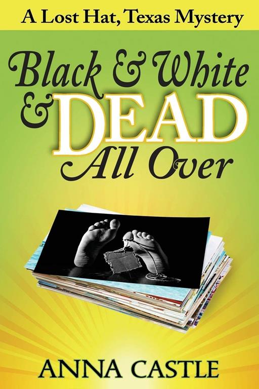 Black &amp; White &amp; Dead All Over: A Lost Hat, Texas Mystery