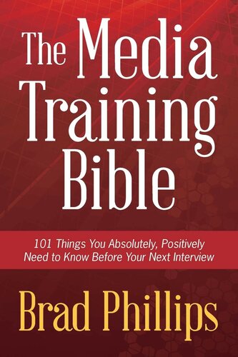 The Media Training Bible : 101 Things You Absolutely Positvely Need to Know Before Your Next Interview