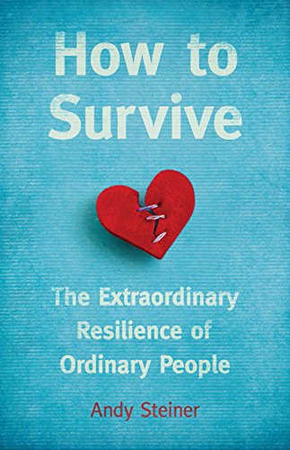 How to survive : the extraordinary resilience of ordinary people