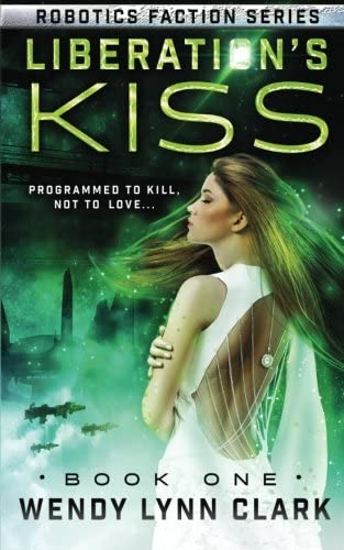 Liberation's Kiss: A Science Fiction Romance (Robotics Faction - Android Assassins) (Volume 1)