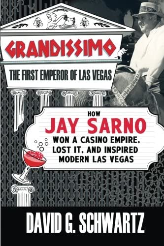 Grandissimo: The First Emperor of Las Vegas: How Jay Sarno Won a Casino Empire, Lost It, and Inspired Modern Las Vegas