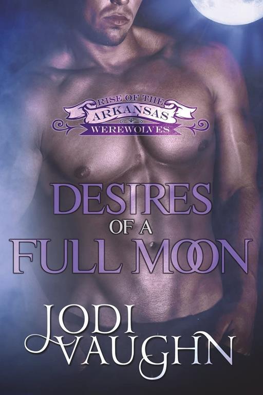 Desires of a full moon (RISE OF THE ARKANSAS WEREWOLVES) (Volume 3)