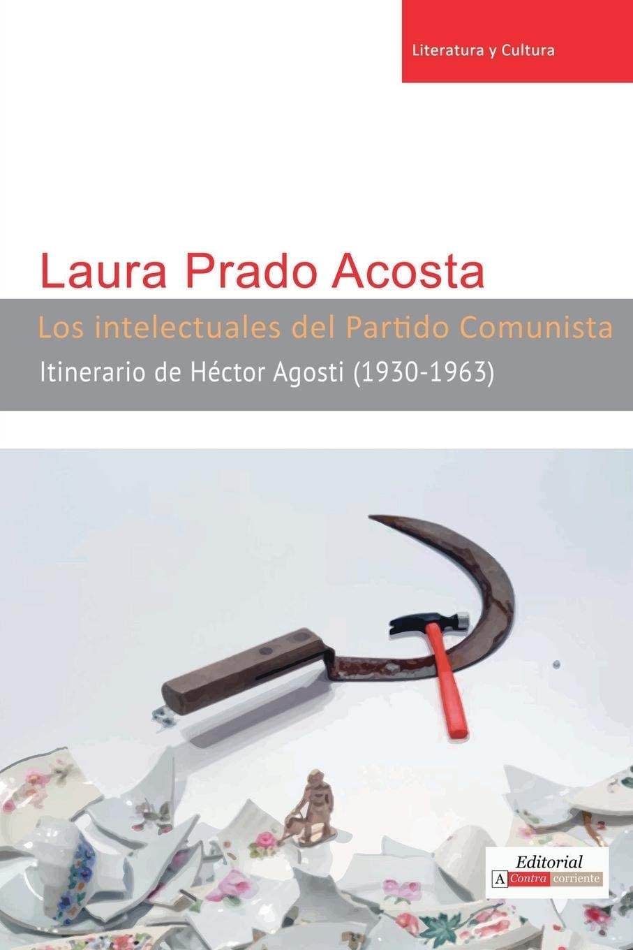 Los intelectuales del Partido Comunista: Itinerario de H&eacute;ctor Agosti (1930-1963) (Literatura y Cultura) (Spanish Edition)