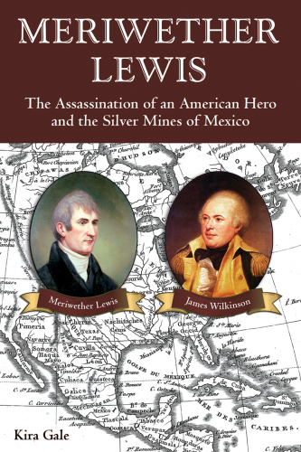 Meriwether Lewis : the assassination of an American hero and the silver mines of Mexico