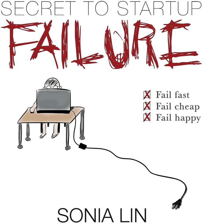 Secret to Startup Failure: Fail Fast. Fail Cheap. Fail Happy.