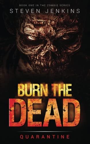 Burn The Dead: Quarantine (Book One In The Zombie Saga) (Volume 1)