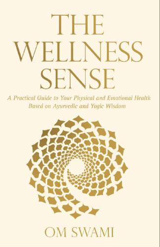 The wellness sense: a practical guide to your physical and emotional health based on ayurvedic and yogic wisdom