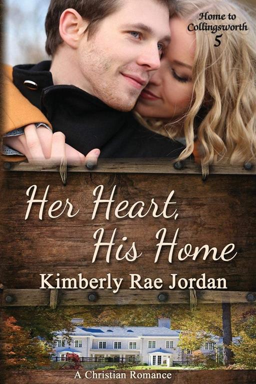 Her Heart, His Home: A Christian Romance (Home to Collingsworth)