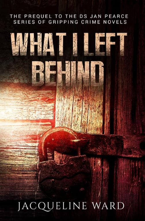 What I Left Behind (DS Jan Pearce Crime Fiction)