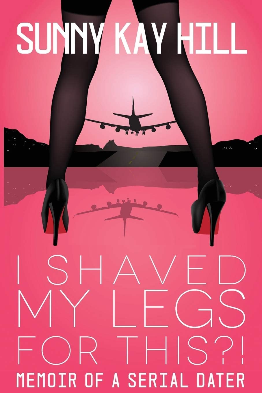 I Shaved My Legs For This?!: Memoir of a Serial Dater