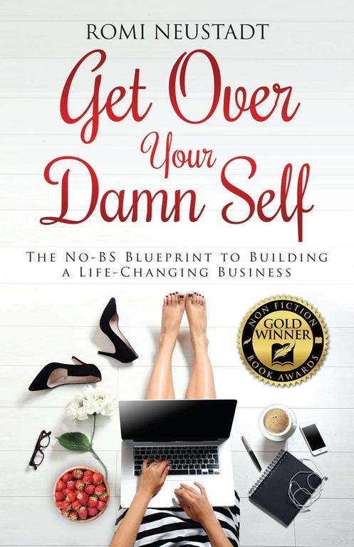 Get Over Your Damn Self: The No-BS Blueprint to Building a Life-Changing Business