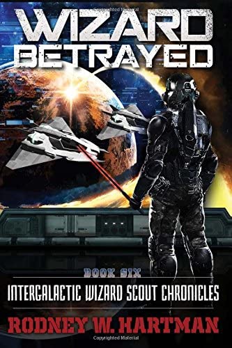 Wizard Betrayed (Intergalactic Wizard Scout Chronicles) (Volume 6)