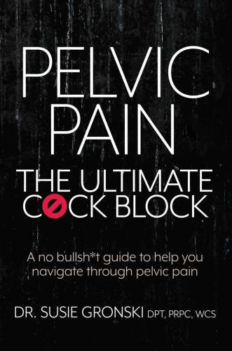 Pelvic pain : the ultimate cøck block : a no bullsh*t guide to help you navigate through pelvic pain