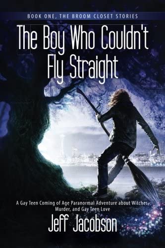 The Boy Who Couldn't Fly Straight: A Gay Teen Coming of Age Paranormal Adventure about Witches, Murder, and Gay Teen Love (The Broom Closet Series) (Volume 1)