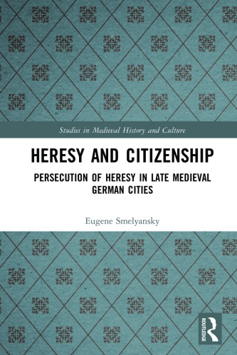 Heresy and citizenship : persecution of heresy in late medieval German cities