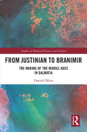 From Justinian to Branimir : the making of the Middle ages inDalmatia