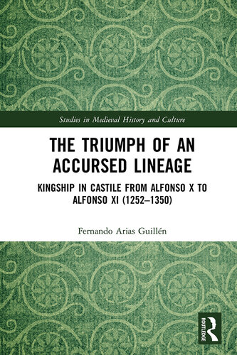 The triumph of an accursed lineage : kingship in Castile from Alfonso X to Alfonso XI (1252-1350)