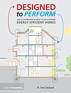 Designed to perform : an illustrated guide to delivering energy efficient homes