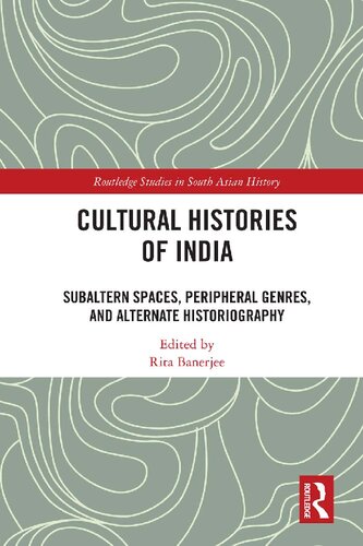 Cultural histories of India : subaltern spaces, peripheral genres,and alternate historiography