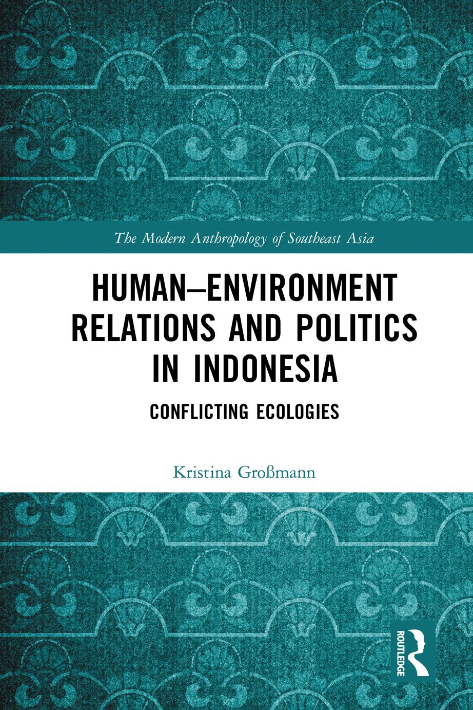 Human-environment relations and politics in Indonesia : conflicting ecologies