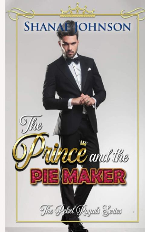 The Prince and the Pie Maker: a Sweet Royal Romance (The Rebel Royals Series)