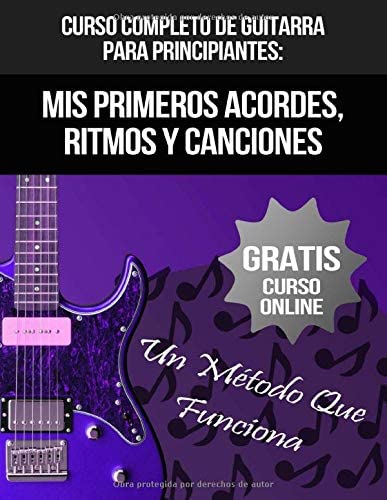 Curso Completo De Guitarra Para Principiantes: Mis Primeros Acordes, Ritmos Y Canciones: (+ Curso en V&iacute;deo) (Spanish Edition)