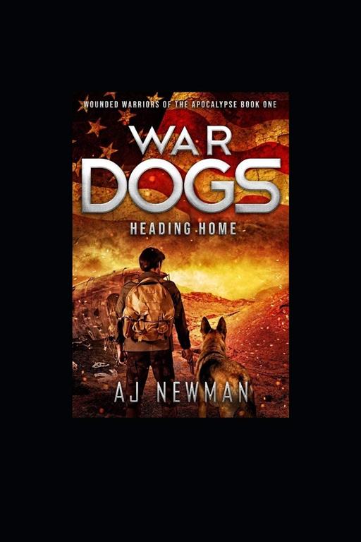 War Dogs Heading Home: Wounded Warriors of the Apocalypse - Post-Apocalyptic Survival Fiction