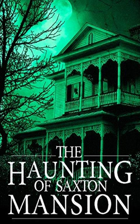 The Haunting of Saxton Mansion (A Riveting Haunted House Mystery Series)