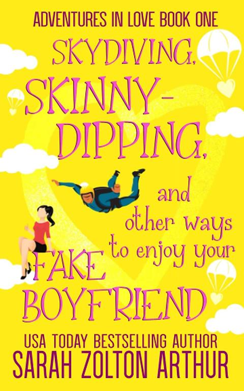 Skydiving, Skinny-Dipping &amp; Other Ways to Enjoy Your Fake Boyfriend: A Hot New Romantic Comedy (Adventures in Love)