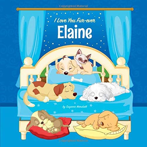 I Love You Fur-ever, Elaine: Personalized Book and Bedtime Story with Dog Poems and Love Poems for Kids (Bedtime Stories for Kids, Personalized Books for Kids, Dog Poems, Love Poems)