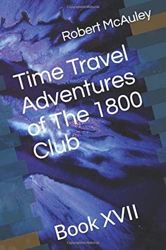 Time Travel Adventures of The 1800 Club: Book XVII