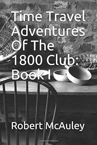 Time Travel Adventures Of The 1800 Club: Book I