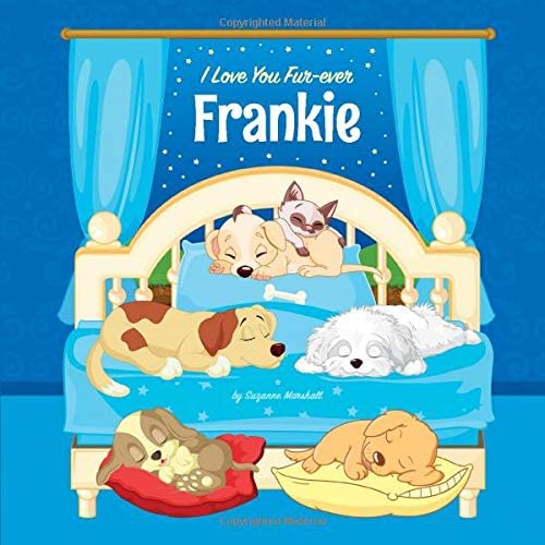 I Love You Fur-ever, Frankie: Personalized Book and Bedtime Story with Dog Poems and Love Poems for Kids (Bedtime Stories for Kids, Personalized Books for Kids, Dog Poems, Love Poems)