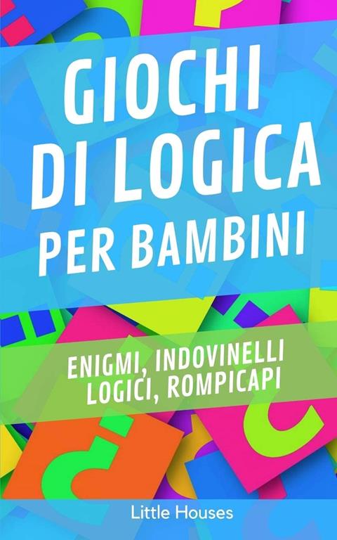 Giochi di logica per bambini: Enigmi, indovinelli logici, rompicapi. (Italian Edition)